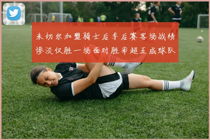 米切尔加盟骑士后季后赛客场战绩惨淡仅胜一场面对胜率超五成球队十连败