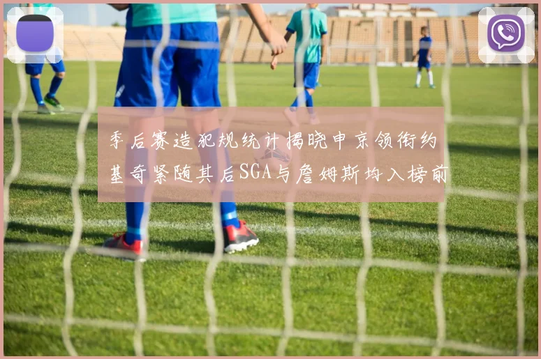 季后赛造犯规统计揭晓申京领衔约基奇紧随其后SGA与詹姆斯均入榜前十